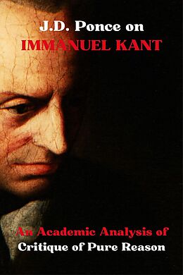 eBook (epub) J.D. Ponce on Immanuel Kant: An Academic Analysis of Critique of Pure Reason (Idealism Series, #2) de J. D. Ponce