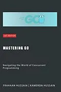 E-Book (epub) Mastering Go: Navigating the World of Concurrent Programming von Kameron Hussain, Frahaan Hussain