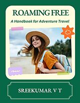 E-Book (epub) Roaming Free: A Handbook for Adventure Travel von Sreekumar V T