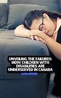 E-Book (epub) Unveiling the Failures: How Children with Disabilities are Underserved in Canada von Susan Zeppieri