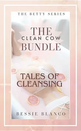 E-Book (epub) The Clean Cow Bundle: Tales of Cleansing (The Betty Series, #1) von Bessie Blanco