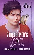E-Book (epub) A Zookeeper's Guide to Dating (The T-Guides, #1) von Roan Rosser, Ian M. Keller
