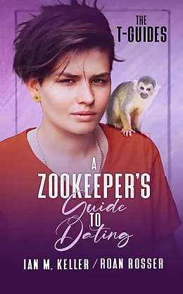 E-Book (epub) A Zookeeper's Guide to Dating (The T-Guides, #1) von Roan Rosser, Ian M. Keller