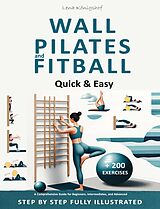E-Book (epub) Wall Pilates and Fitball: Quick & Easy - A Comprehensive Guide for Beginners, Intermediates, and Advanced - Step by Step Fully Illustrated + 200 Exercises (HOME FITNESS, #1) von Lena Königshof