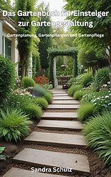 E-Book (epub) Das Gartenbuch für Einsteiger zur Gartengestaltung, Gartenplanung, Gartenpflanzen und Gartenpflege von Sandra Schulz