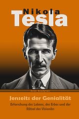 E-Book (epub) Nikola Tesla: Jenseits der Genialität - Erforschung des Lebens, des Erbes und der Rätsel des Visionärs von Historiador Aron Bladytes