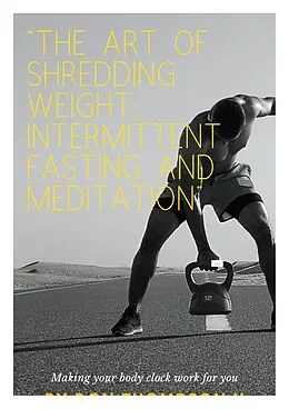 E-Book (epub) The Art of Shredding Weight Intermittent Fasting and Meditation von Don Thompson