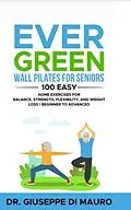 E-Book (epub) Ever Green: Wall Pilates for Seniors; 100 Easy Home Exercises for Balance, Strength, Flexibility, and Weight Loss | Beginner to Advanced von Carmela Spinola, Giuseppe Di Mauro