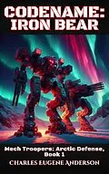 E-Book (epub) Codename: Iron Bear (Mech Troopers: Arctic Defense, #1) von Charles Eugene Anderson