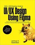 E-Book (epub) 2024 - 2025 Newbies Guide to UI/UX Design Using Figma von Anthony E. Sanchez