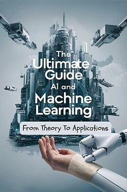 eBook (epub) The Ultimate Guide To AI and Machine Learning: From Theory To Applications de Negoita Manuela