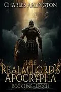 E-Book (epub) The Realm Lord's Apocrypha - Book One: Epoch von Charles Arlington