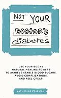 E-Book (epub) Not Your Doctor's Diabetes von Katherine Coleman