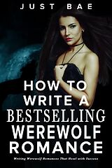 eBook (epub) How to Write a Bestselling Werewolf Romance: Writing Werewolf Romances That Howl with Success (How to Write a Bestseller Romance Series, #6) de Just Bae