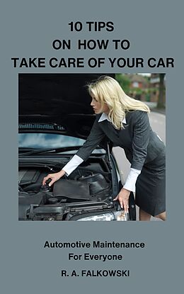 eBook (epub) 10 Tips on How To Take Care of Your Car (Automotive Maintenance Anyone Can Do, #1) de R. A. Falkowski