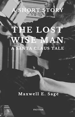 E-Book (epub) The Lost Wise Man - A Santa Claus Tale von Maxwell E. Sage