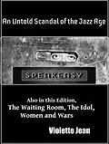 E-Book (epub) Speakeasy, Un Untold Scandal of the Jazz Age, Also in this Edition, The Waiting Room, The Idol, Women and Wars (Short Stories, #2) von Violette Jean