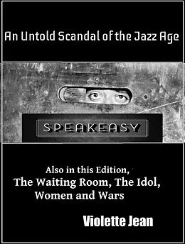 E-Book (epub) Speakeasy, Un Untold Scandal of the Jazz Age, Also in this Edition, The Waiting Room, The Idol, Women and Wars (Short Stories, #2) von Violette Jean