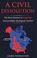 E-Book (epub) A Civil Dissolution: The Best Solution to America's Irreconcilable Ideological Conflict von Laurie Thomas Vass