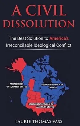 E-Book (epub) A Civil Dissolution: The Best Solution to America's Irreconcilable Ideological Conflict von Laurie Thomas Vass