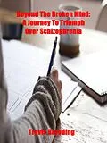 E-Book (epub) Beyond the Broken Mind: A Journey to Triumph Over Schizophrenia von Travis Breeding