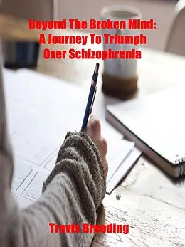 E-Book (epub) Beyond the Broken Mind: A Journey to Triumph Over Schizophrenia von Travis Breeding