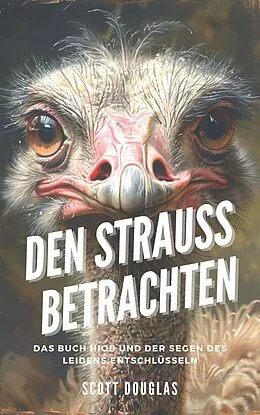 E-Book (epub) Den Strauss Betrachten: Das Buch Hiob Und Der Segen Des Leidens Entschlüsseln von Scott Douglas