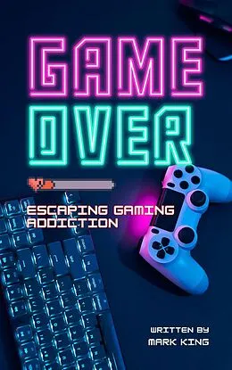 E-Book (epub) Game Over: Escaping Gaming Addiction von Mark King
