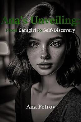 E-Book (epub) Ana's Unveiling: From Camgirl to Self-Discovery von Ana Petrov