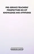 E-Book (epub) Pre-Service Teachers' Perspectives on ICT Knowledge and Attitudes von Madison Carter