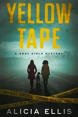 E-Book (epub) Yellow Tape (Gray Girls Mysteries, #1) von Alicia Ellis