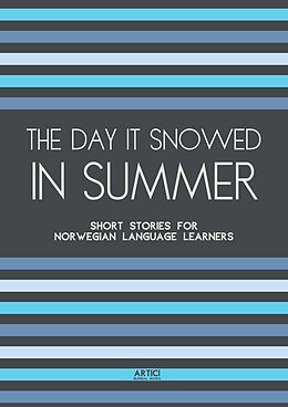 eBook (epub) The Day It Snowed In Summer: Short Stories for Norwegian Language Learners de Artici Bilingual Books