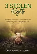 E-Book (epub) 3 Stolen Rights: How Adult Survivors of Childhood Abuse and Neglect Can Claim Their Rights to Their Needs, Feelings and Boundaries von Linda Young