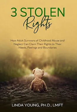 E-Book (epub) 3 Stolen Rights: How Adult Survivors of Childhood Abuse and Neglect Can Claim Their Rights to Their Needs, Feelings and Boundaries von Linda Young