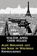 E-Book (epub) Alain Boulanger jagt das Schaf im Wolfspelz: Kriminalroman von Walter Appel, Chris Heller