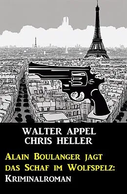 E-Book (epub) Alain Boulanger jagt das Schaf im Wolfspelz: Kriminalroman von Walter Appel, Chris Heller