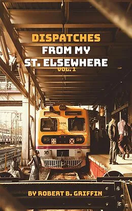 E-Book (epub) Dispatches from My St. Elsewhere von Robert B Griffin