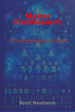 E-Book (epub) Mastering Elasticsearch: A Comprehensive Guide von Brett Neutreon