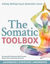 E-Book (epub) The Somatic Toolbox: Guidebook, Exercises & Deep-Dive Workbook Activities with a 28-Day Program to Increase Self-Awareness, Heal Trauma, Release Pent-up Emotions & Stress in Only 15 Minutes a Day von Ashely WellSpring