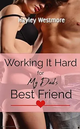 E-Book (epub) Working It Hard for My Dad's Best Friend ~ Age Gap Older Man Younger Woman Erotic Romance for Women von Hayley Westmore