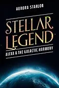 E-Book (epub) Stellar Legend: Alexa & The Galactic Harmony (Stellar Legends: A cosmic Adventure Beyond Imagination, #2) von Aurora Starlon
