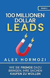 E-Book (epub) 100 Millionen Dollar Leads: Wie Sie Fremde dazu bringen, Ihre Sachen kaufen zu wollen (Acquisition.com $100M Series) von Alex Hormozi