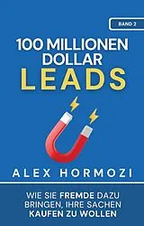 E-Book (epub) 100 Millionen Dollar Leads: Wie Sie Fremde dazu bringen, Ihre Sachen kaufen zu wollen (Acquisition.com $100M Series) von Alex Hormozi