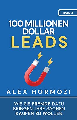E-Book (epub) 100 Millionen Dollar Leads: Wie Sie Fremde dazu bringen, Ihre Sachen kaufen zu wollen (Acquisition.com $100M Series) von Alex Hormozi