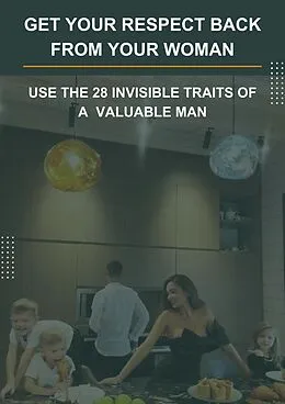 E-Book (epub) Get Your Respect Back From YOUR Woman. USE the 28 invisible traits of a VALUABLE MAN. von Nopnom