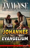 E-Book (epub) Analyse der Arbeiterbildung im Johannes Evangelium (Die Lehre von der Arbeit in der Bibel, #25) von Biblische Predigten