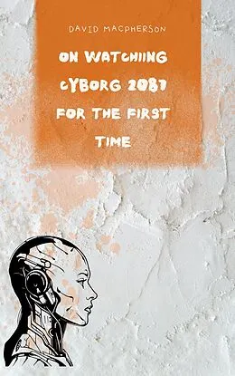 E-Book (epub) On Watching Cyborg 2087 for the First Time (The First Viewing Chronicles, #1) von David Macpherson