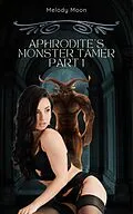 E-Book (epub) Aphrodite's Monster Tamer Part 1 (Aphrodite's Monster Tamer: Greek Mythology Monster Erotica, #1) von Melody Moon