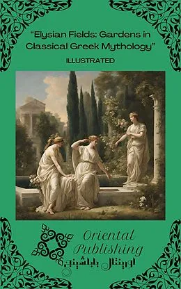 E-Book (epub) Elysian Fields Gardens in Classical Greek Mythology von Oriental Publishing