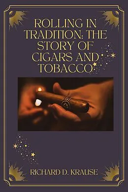 E-Book (epub) Rolling in Tradition: The Story Of Cigars And Tobacco von Richard D. Krause